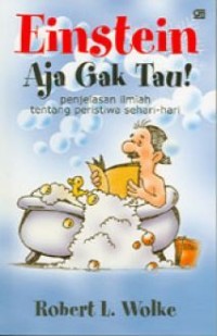 Image of Einstein Aja Gak Tau ! : Penjelasan Ilmiah tentang peristiwa sehari-hari