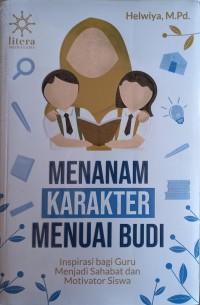 Image of Menanam Karakter Menuai Budi : Inspirasi bagi Guru Menjadi Sahabat dan Motivator Siswa