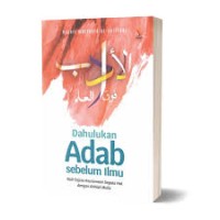 Image of Dahulukan Adab Sebelum Ilmu : Raih Sejuta Keutamaan Segala Hal dengan Akhlak Mulia