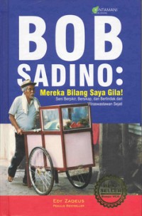 Image of BOB SADINO : Mereka Bilang Saya Gila ! : Seni Berpikir, Bersikap, dan Bertindak dari Wiraswastawan Sejati